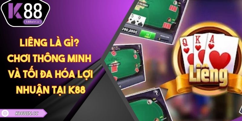 Liêng Là Gì? Chơi Thông Minh Và Tối Đa Hóa Lợi Nhuận Tại K88