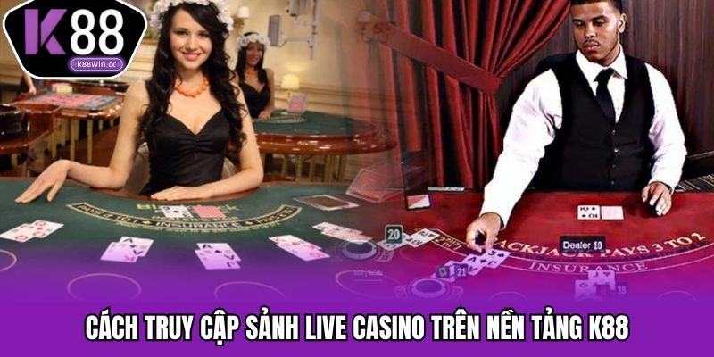 Live Casino K88 - Công Nghệ Truyền Phát Hiện Đại Nhất Hướng dẫn tham gia live casino dành cho người mới