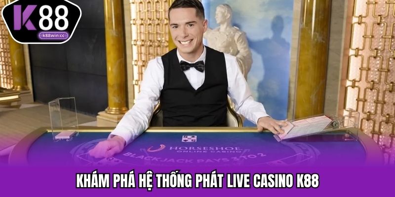 Live Casino K88 - Công Nghệ Truyền Phát Hiện Đại Nhất K88 sử dụng công nghệ livestream casino tiên tiến