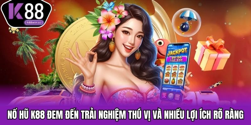 Tham gia chơi nổ hũ tại nhà cái K88 mang lại nhiều lợi ích