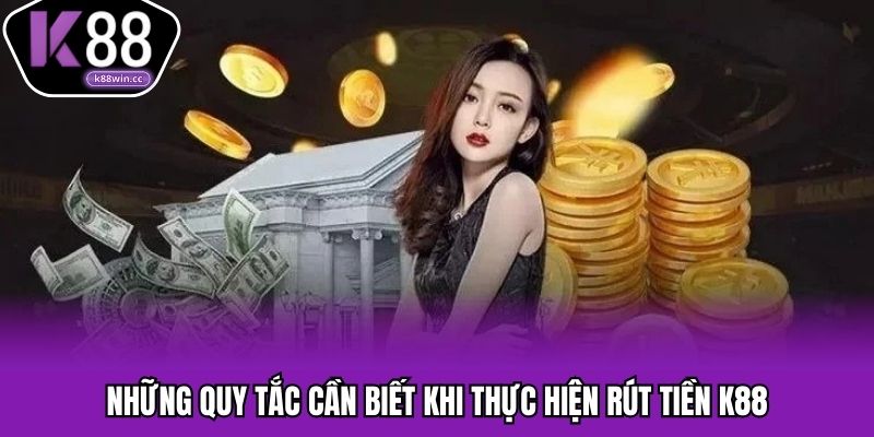 Những quy tắc cần biết khi thực hiện rút tiền K88
