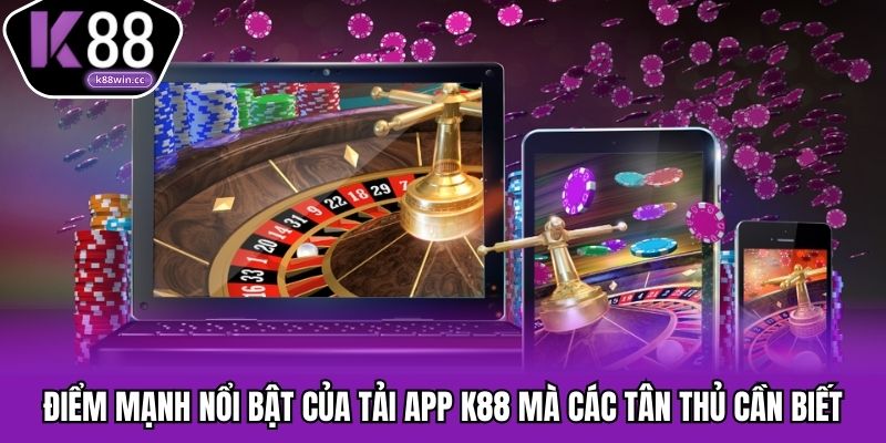 Điểm mạnh nổi bật của tải app K88 mà các tân thủ cần biết