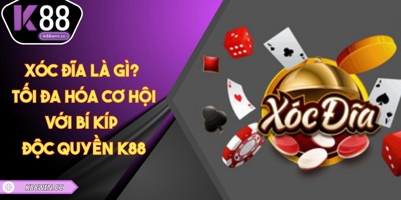 Xóc Đĩa Là Gì? - Tối Đa Hóa Cơ Hội Với Bí Kíp Độc Quyền K88